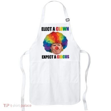 Elect Clown Expect A Circus Anti Trump Apron