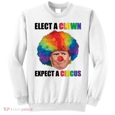 Elect Clown Expect A Circus Anti Trump Sweatshirt