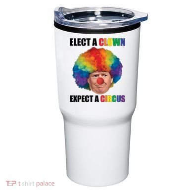 Elect Clown Expect A Circus Anti Trump Tumbler