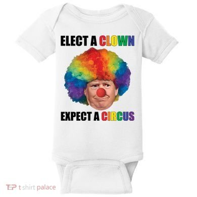Elect Clown Expect A Circus Anti Trump Baby Bodysuit