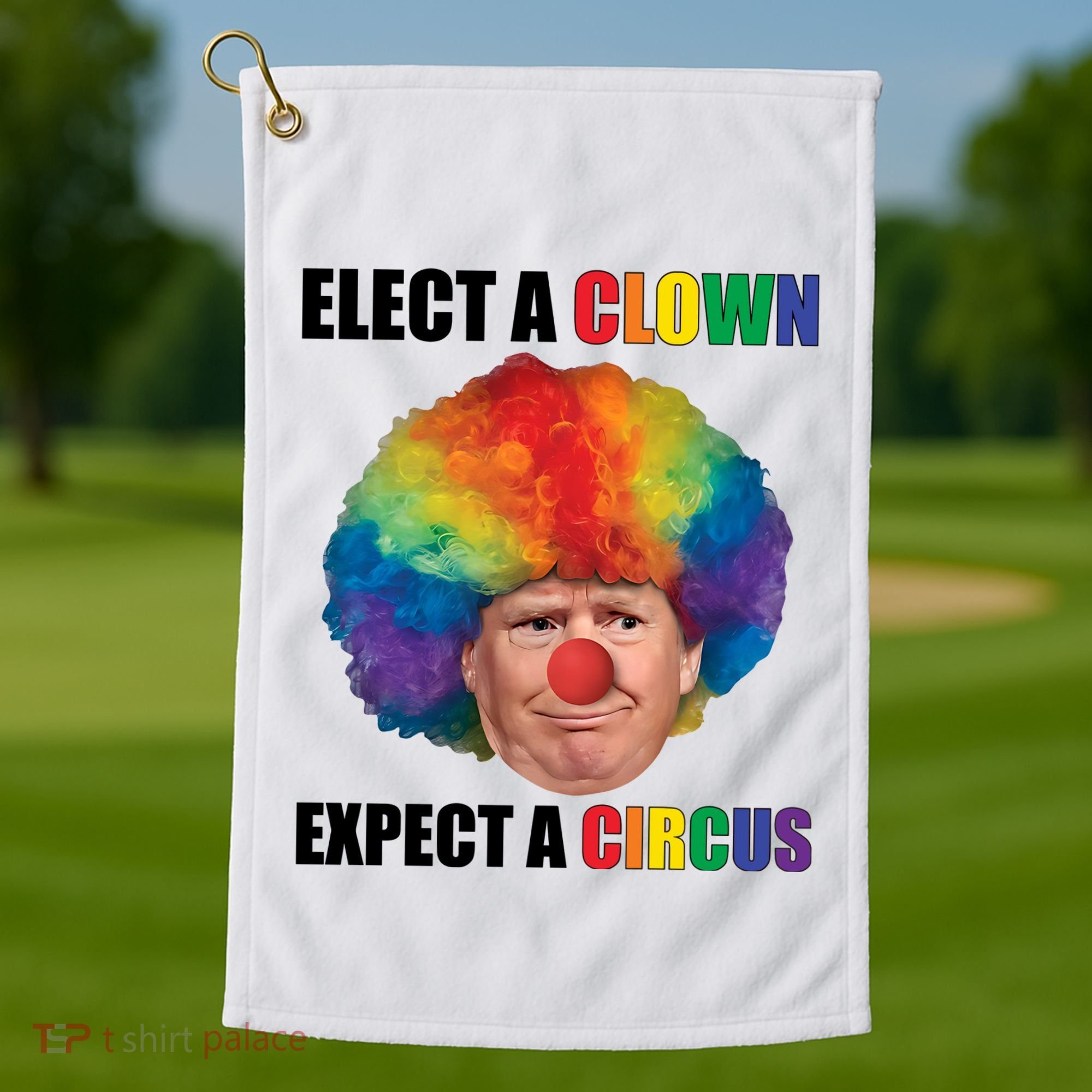 Elect Clown Expect A Circus Anti Trump Golf Towel