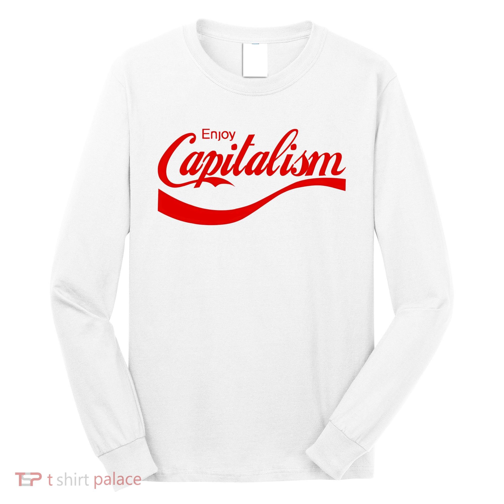 Enjoy Capitalism Funny Parody Political Humor Long Sleeve Shirt