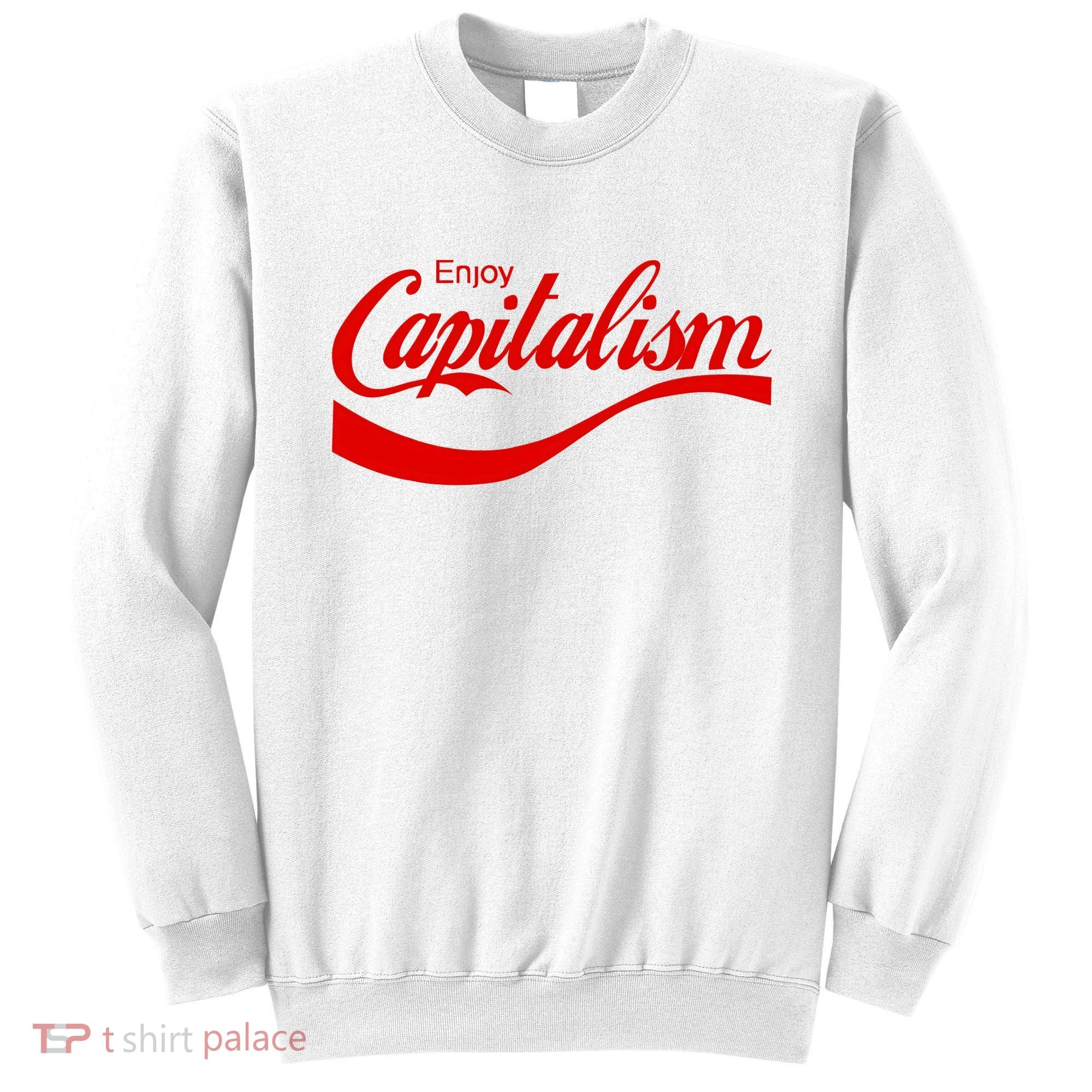 Enjoy Capitalism Funny Parody Political Humor Sweatshirt