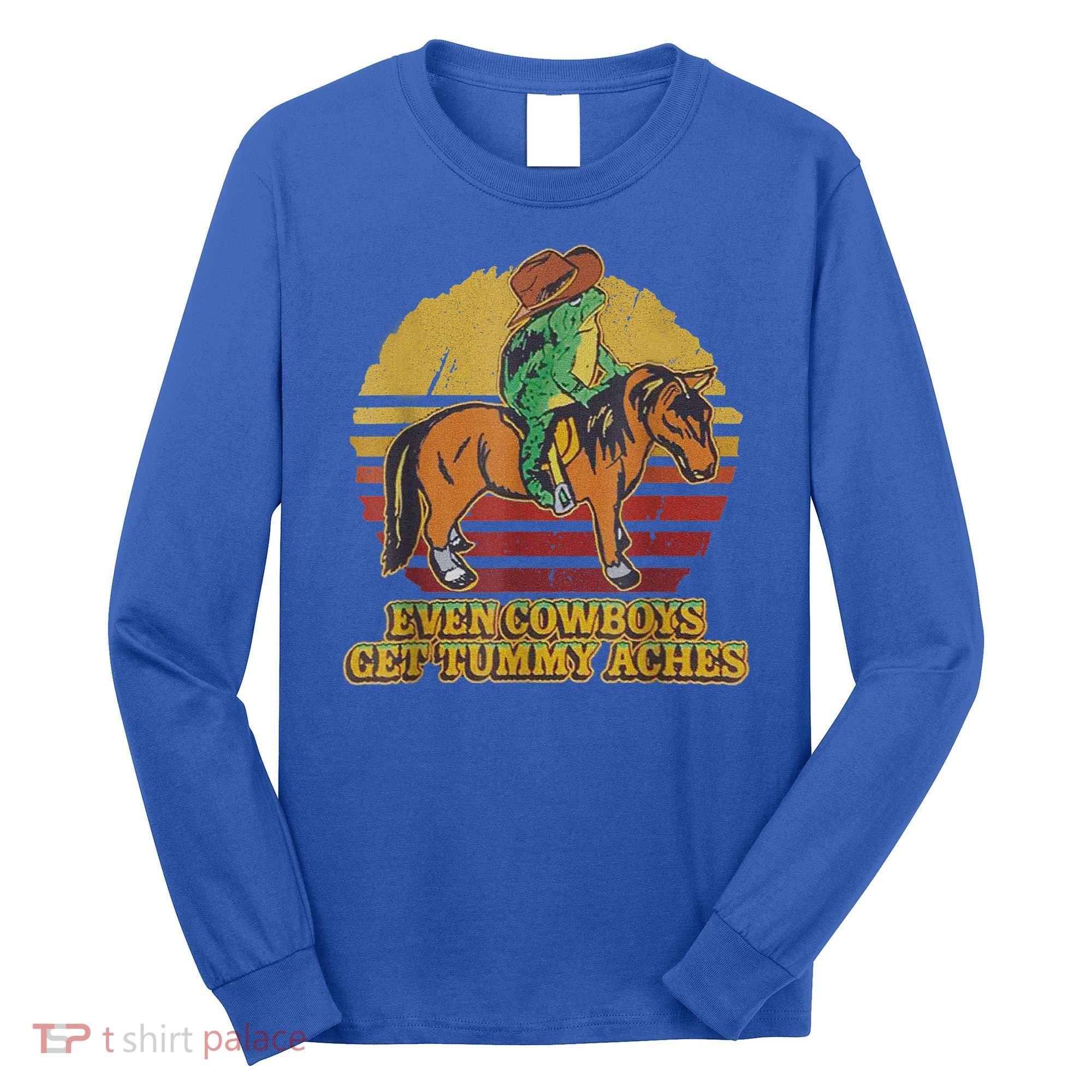 Even Cowboys Get Tummy Aches Long Sleeve Shirt