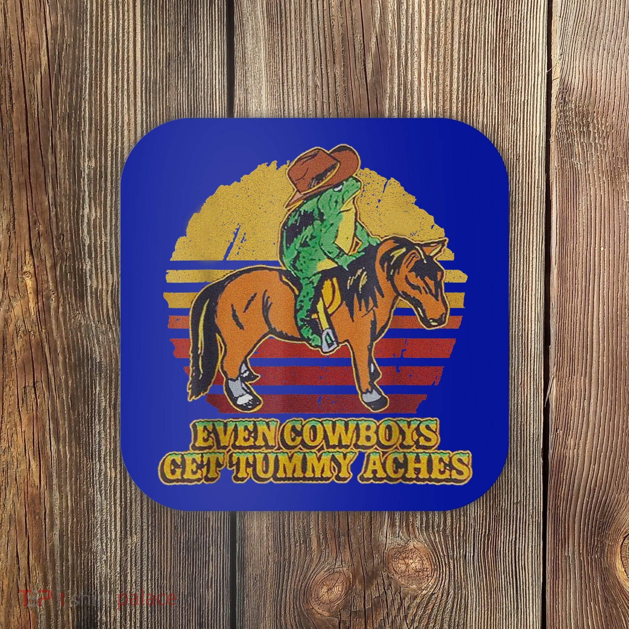Even Cowboys Get Tummy Aches Coaster