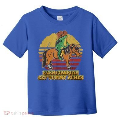 Even Cowboys Get Tummy Aches Toddler T-Shirt