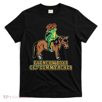 Even Cowboys Get Tummy Aches T-Shirt