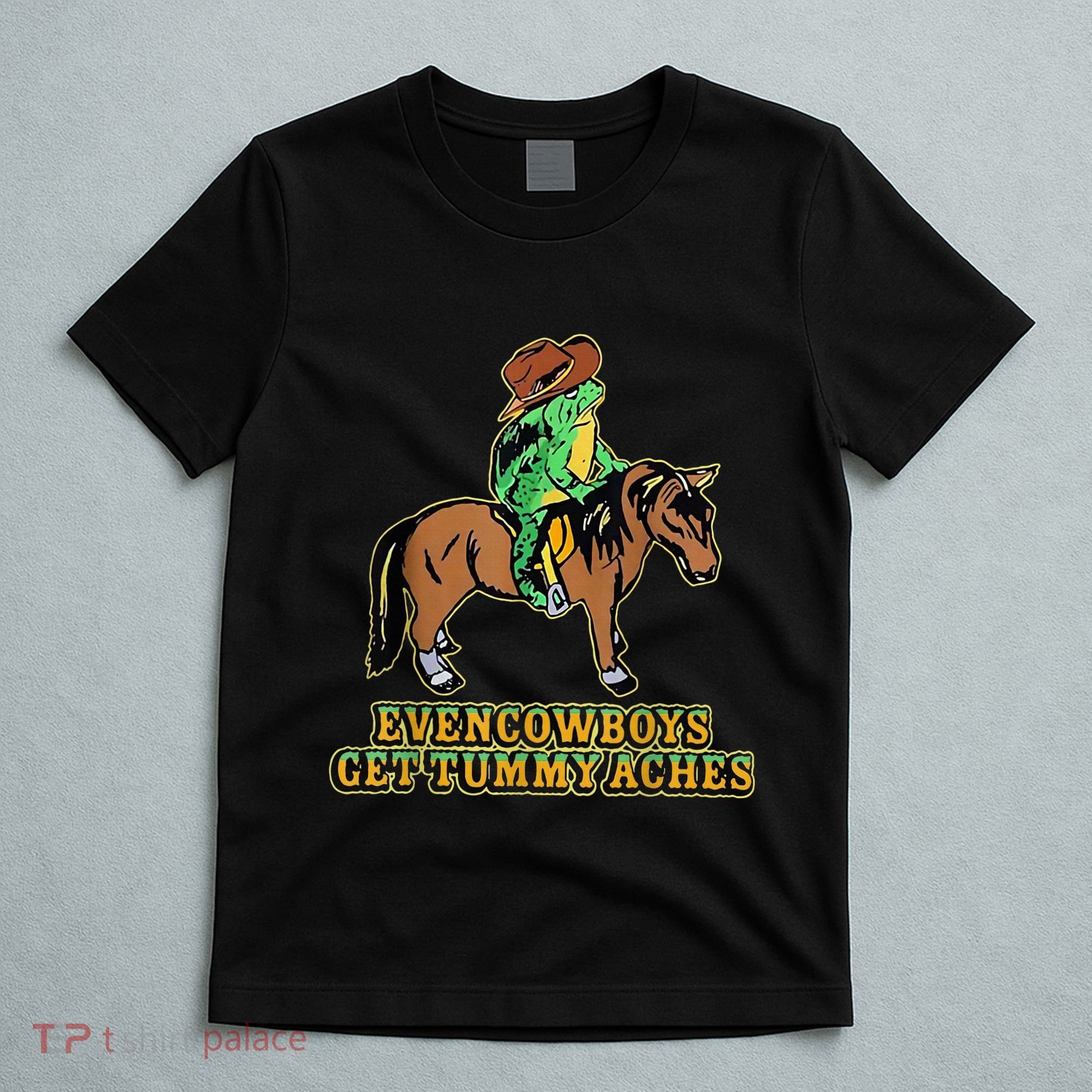Even Cowboys Get Tummy Aches T-Shirt