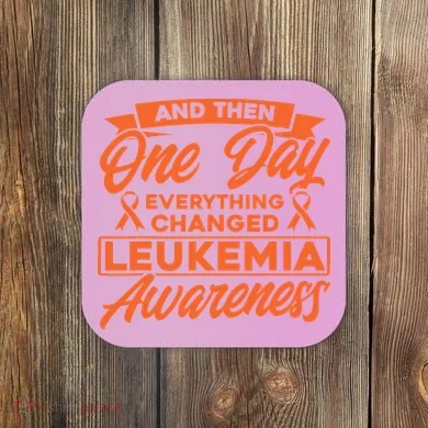 Everything Changed Leukemia Awareness Coaster