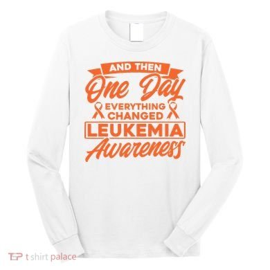 Everything Changed Leukemia Awareness Long Sleeve Shirt