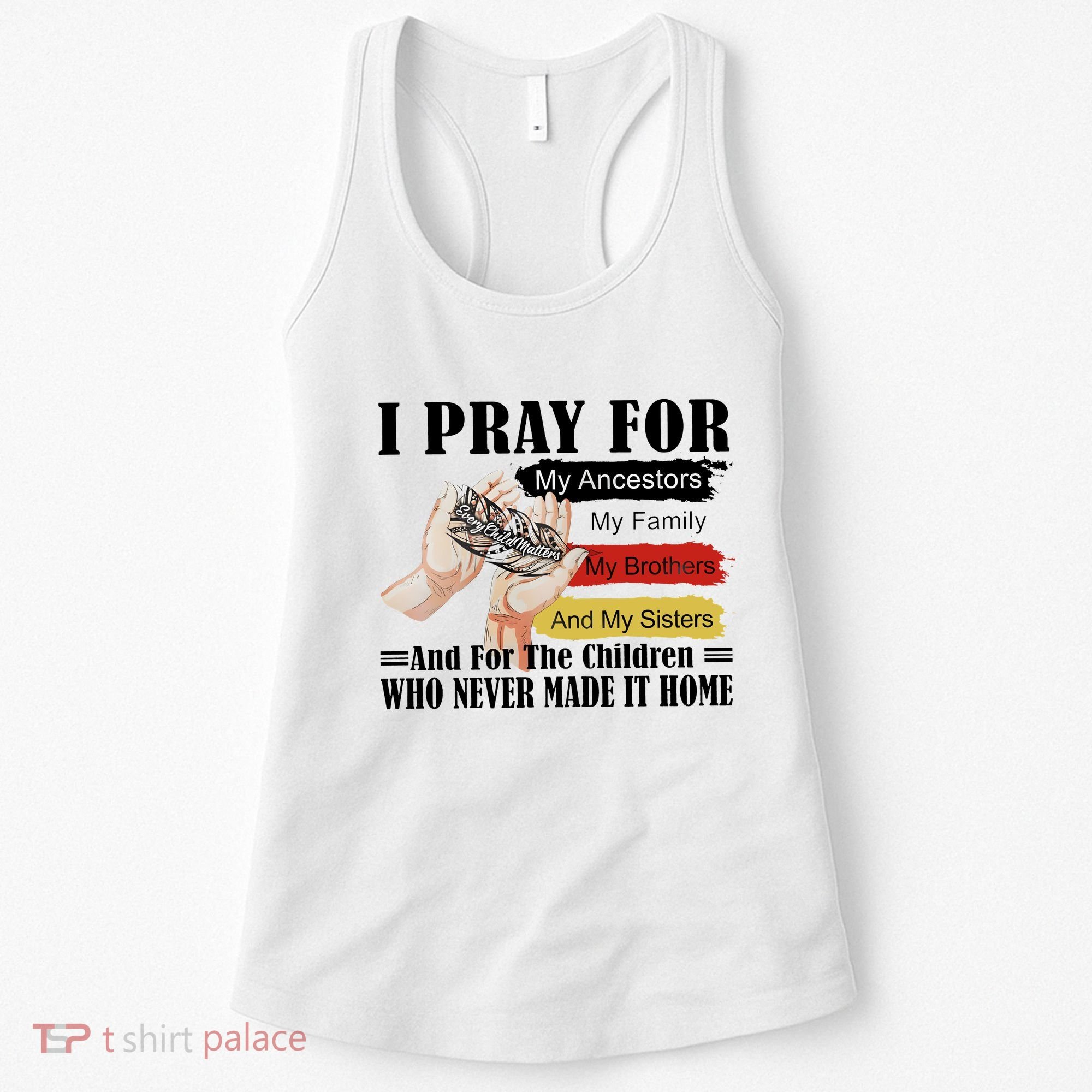 Every Child Matters I Pray For My Ancestors My Family And My Sisters Women's Tank Top