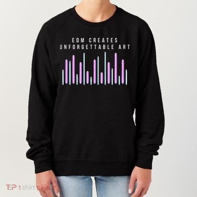 Edm Creates Unforgettable Art Electronic Dance Music Humor Women's Sweatshirt