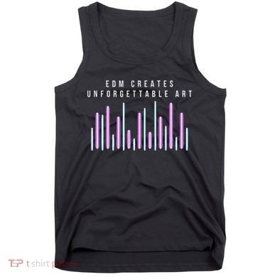 Edm Creates Unforgettable Art Electronic Dance Music Humor Tank Top