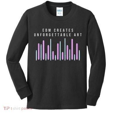 Edm Creates Unforgettable Art Electronic Dance Music Humor Kids Long Sleeve Shirt
