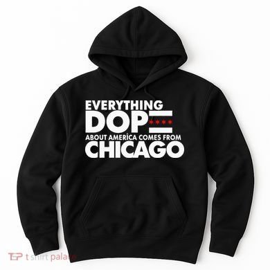 Everything Dope About America Comes From Chicago Quote Hoodie