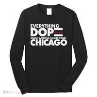 Everything Dope About America Comes From Chicago Quote Long Sleeve Shirt thumb 0