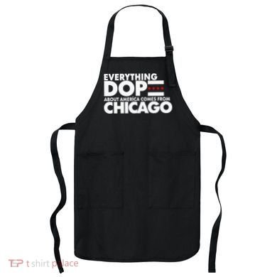 Everything Dope About America Comes From Chicago Quote Apron