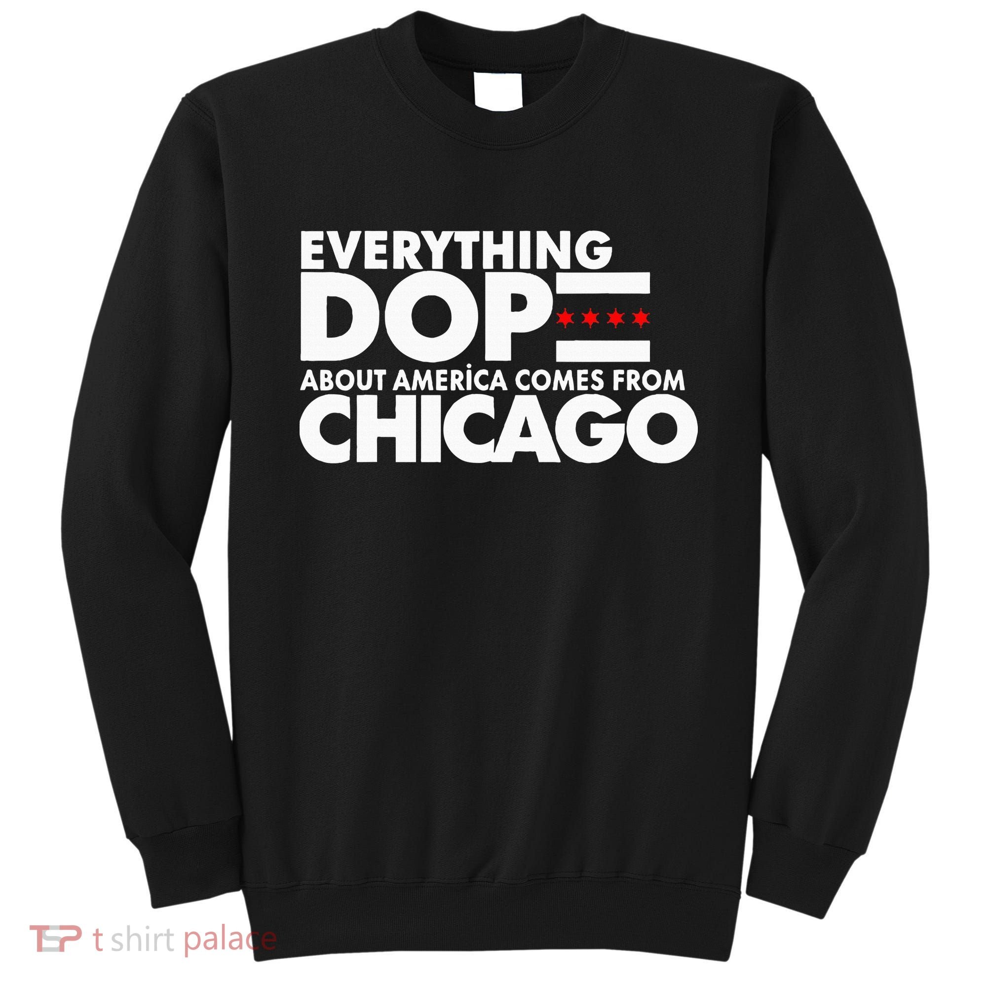 Everything Dope About America Comes From Chicago Quote Sweatshirt