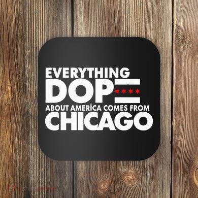 Everything Dope About America Comes From Chicago Quote Coaster