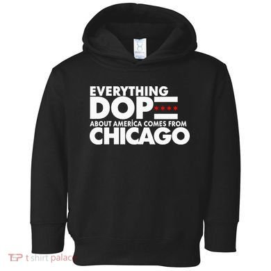Everything Dope About America Comes From Chicago Quote Toddler Hoodie