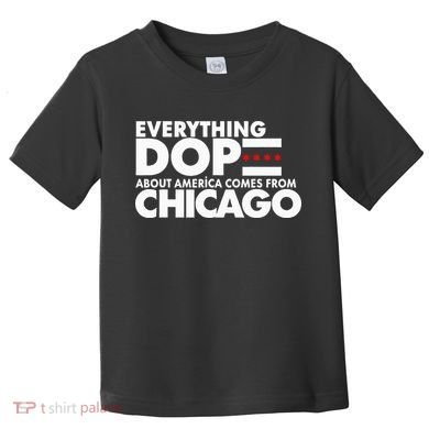 Everything Dope About America Comes From Chicago Quote Toddler T-Shirt