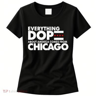 Everything Dope About America Comes From Chicago Quote Women's T-Shirt