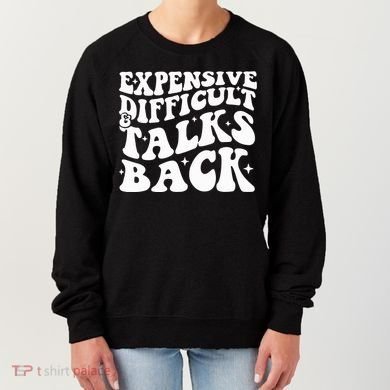 Expensive Difficult And Talks Back Funny Women's Sweatshirt