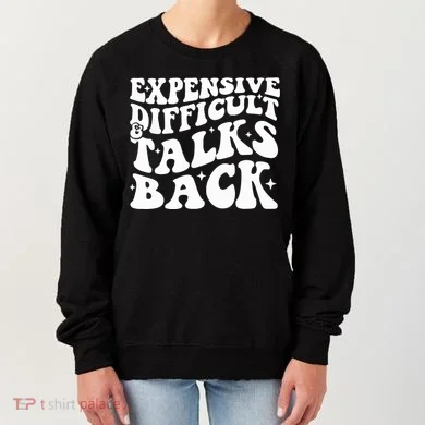 Expensive Difficult And Talks Back Funny Women's Sweatshirt