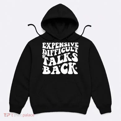 Expensive Difficult And Talks Back Funny Hoodie