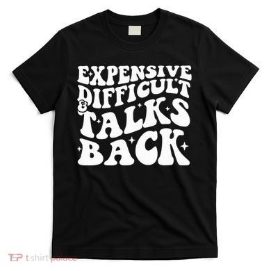 Expensive Difficult And Talks Back Funny T-Shirt