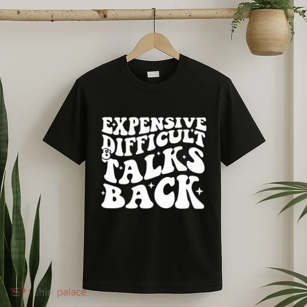 Expensive Difficult And Talks Back Funny T-Shirt
