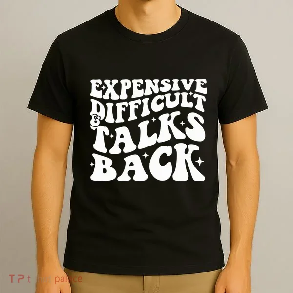 Expensive Difficult And Talks Back Funny T-Shirt