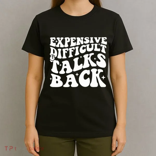 Expensive Difficult And Talks Back Funny T-Shirt