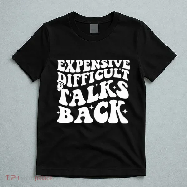 Expensive Difficult And Talks Back Funny T-Shirt