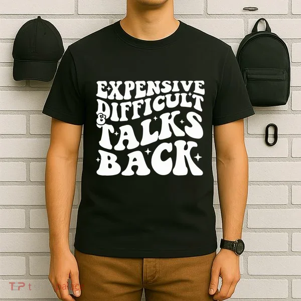 Expensive Difficult And Talks Back Funny T-Shirt