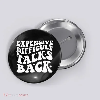 Expensive Difficult And Talks Back Funny Button