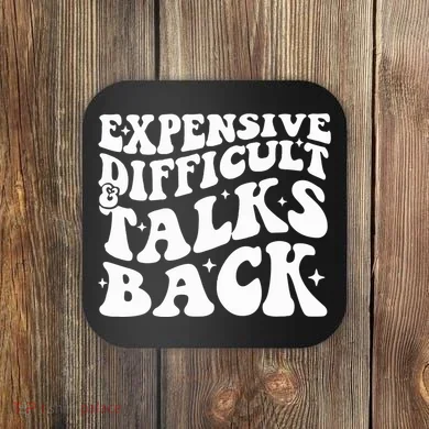 Expensive Difficult And Talks Back Funny Coaster
