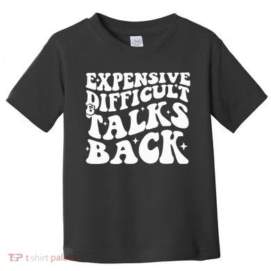 Expensive Difficult And Talks Back Funny Toddler T-Shirt