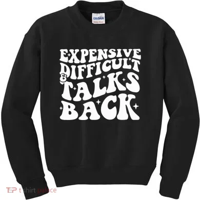 Expensive Difficult And Talks Back Funny Kids Sweatshirt