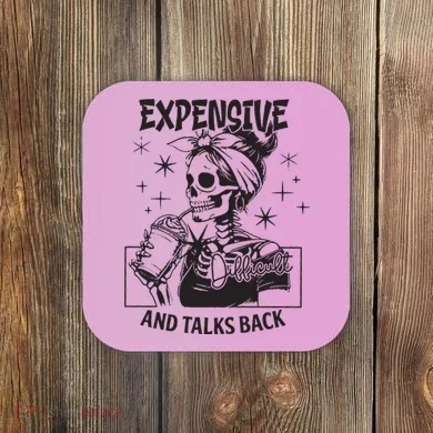 Expensive Difficult And Talks Back Coaster