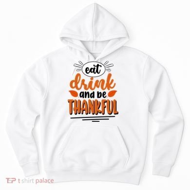 Eat Drink And Be Thankful Thanksgiving Hoodie