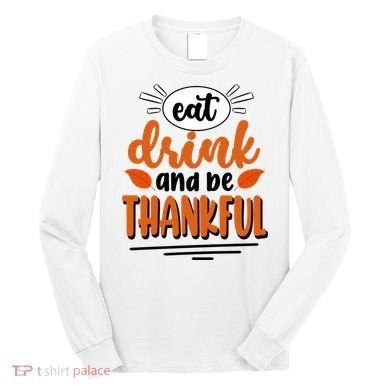 Eat Drink And Be Thankful Thanksgiving Long Sleeve Shirt