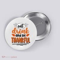 Eat Drink And Be Thankful Thanksgiving Button thumb 0