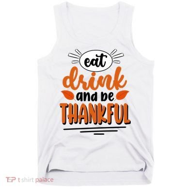 Eat Drink And Be Thankful Thanksgiving Tank Top