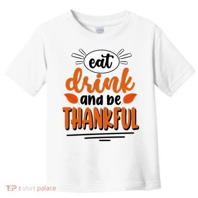 Eat Drink And Be Thankful Thanksgiving Toddler T-Shirt