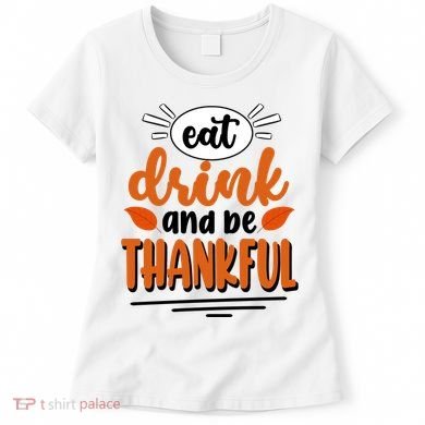 Eat Drink And Be Thankful Thanksgiving Women's T-Shirt
