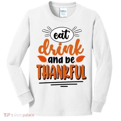 Eat Drink And Be Thankful Thanksgiving Kids Long Sleeve Shirt