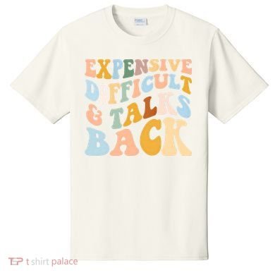 Expensive Difficult And Talks Back Mothers' Day Mom Life T-Shirt