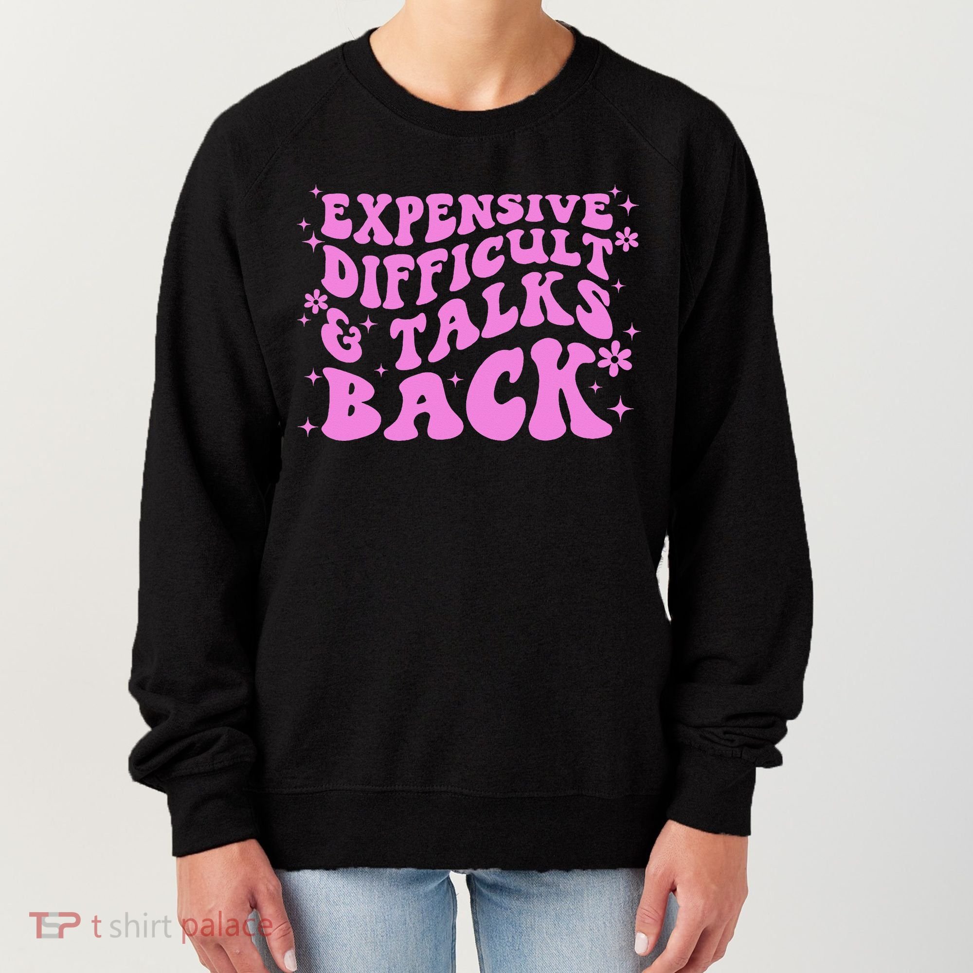 Expensive Difficult And Talks Back Women's Sweatshirt