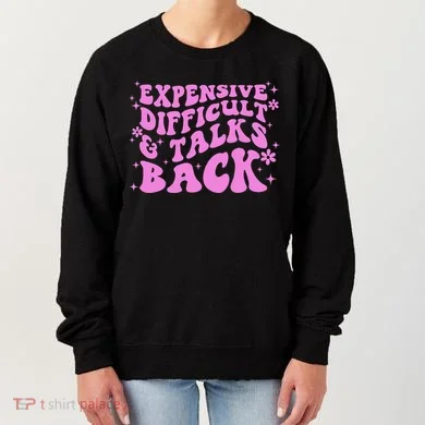 Expensive Difficult And Talks Back Women's Sweatshirt